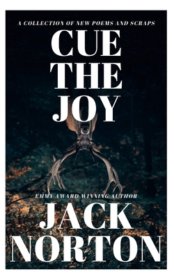 Cue The Joy: A Collection of New Poems and Scraps by Jack Norton