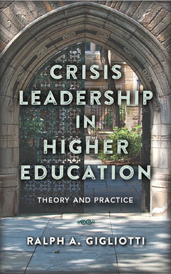 Crisis Leadership in Higher Education: Theory and Practice by Ralph A. Gigliotti