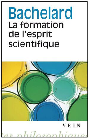 La formation de l'esprit scientifique: contribution à une psychanalyse de la connaissance by Gaston Bachelard, Mary M. Jones