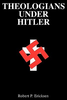Theologians Under Hitler by Gerhard Kittel, Robert P. Ericksen, Paul Althaus
