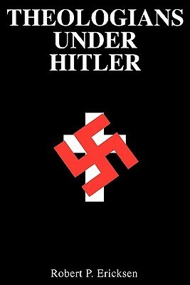 Theologians Under Hitler by Paul Althaus, Robert P. Ericksen, Gerhard Kittel