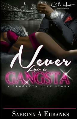 Never Luv A Gangsta: A Brooklyn Love Story by Sabrina A. Eubanks