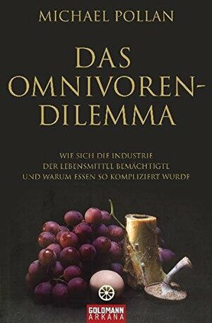 Das Omnivoren-Dilemma: Wie sich die Industrie der Lebensmittel bemächtigte und warum Essen so kompliziert wurde by Michael Pollan