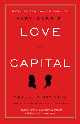 Love and Capital: Karl and Jenny Marx and the Birth of a Revolution by Mary Gabriel