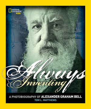 Always Inventing: A Photobiography of Alexander Graham Bell by Tom L. Matthews