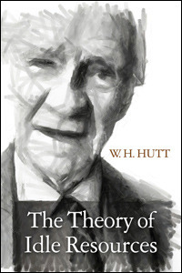 The Theory of Idle Resources by Hunter Lewis, W.H. Hutt