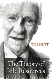 The Theory of Idle Resources by W.H. Hutt, Hunter Lewis