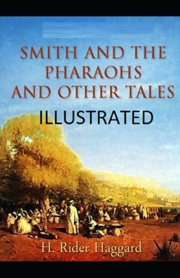 Smith and the Pharaohs, And Other Tales Illustrated by H. Rider Haggard