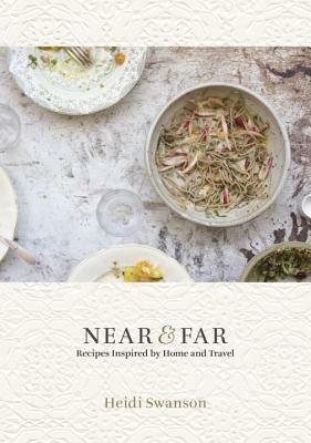 Near & Far: Recipes Inspired by Home and Travel [a Cookbook] by Heidi Swanson