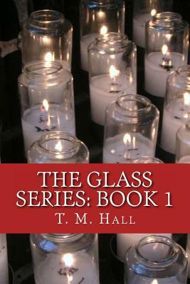 The Glass Series: Book 1 by T. M. Hall