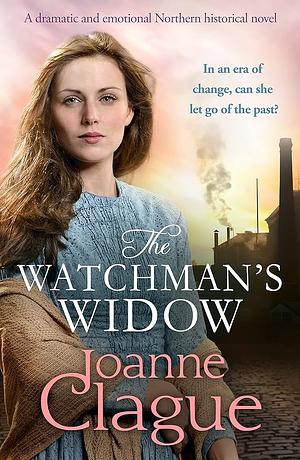 The Watchman's Widow: A Dramatic and Emotional Northern Historical Novel by Joanne Clague