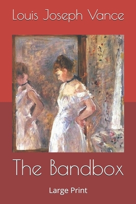 The Bandbox: Large Print by Louis Joseph Vance