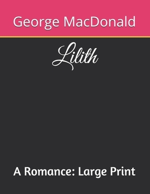 Lilith A Romance: Large Print by George MacDonald