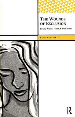 The Wounds of Exclusion: Poverty, Women's Health, and Social Justice by Colleen Reid