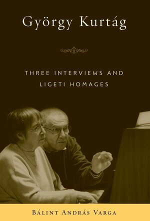 György Kurtág: Three Interviews and Ligeti Homages by Bálint András Varga