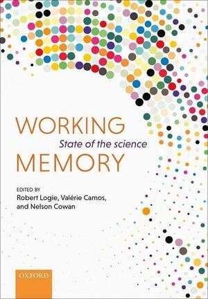 Working Memory: State of the Science by Nelson Cowan, Robert Logie, Valérie Camos