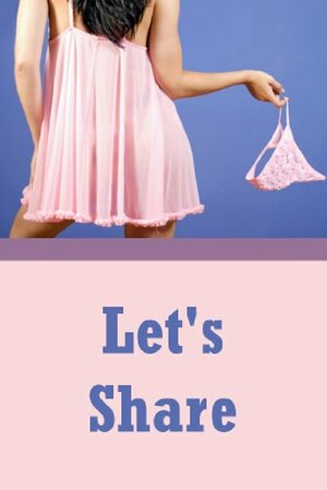 Let's Share: Five Explicit Erotica Stories by Angela Ward, Amy Dupont, Nycole Folk, Connie Hastings, Sarah Blitz