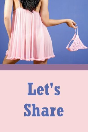 Let's Share: Five Explicit Erotica Stories by Connie Hastings, Sarah Blitz, Nycole Folk, Amy Dupont, Angela Ward