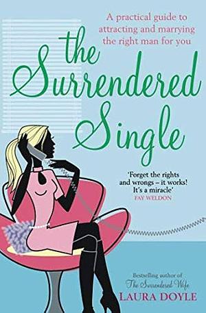Surrendered Single: A Practical Guide to Attracting and Marrying the Right Man for You by Laura Doyle