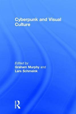 Cyberpunk and Visual Culture by Lars Schmeink, Graeme Murphy