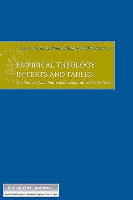 Empirical Theology in Texts and Tables: Qualitative, Quantitative and Comparative Perspectives by Mandy Robbins, Leslie J. Francis, Jeff Astley