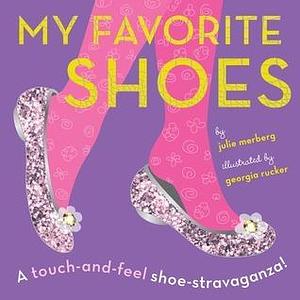 My Favorite Shoes: A touch-and-feel shoe-stravaganza by Julie Merberg, Georgia Rucker