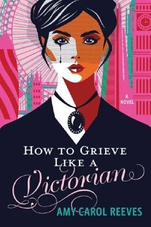 How to Grieve Like a Victorian by Amy Carol Reeves