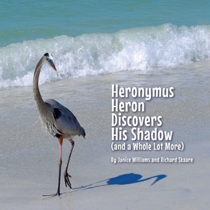 Heronymus Heron Discovers His Shadow: (and a Whole Lot More) by Janice Willams, Richard Skaare