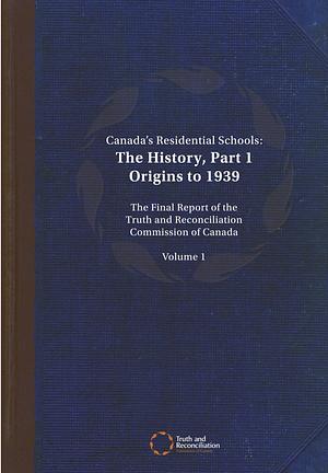 Canada's Residential Schools: The History, Part 1, Origins to 1939 by Murray Sinclair, Marie Wilson, Wilton Littlechild