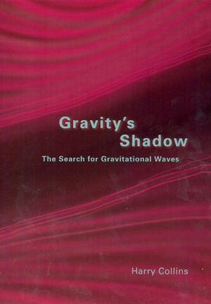 Gravity's Shadow: The Search for Gravitational Waves by Harry Collins