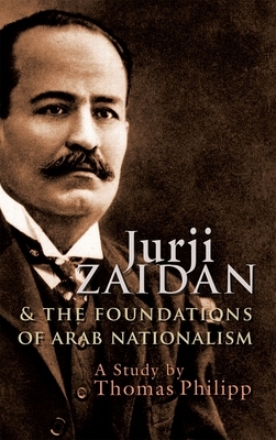 Jurji Zaidan and the Foundations of Arab Nationalism by Thomas Philipp