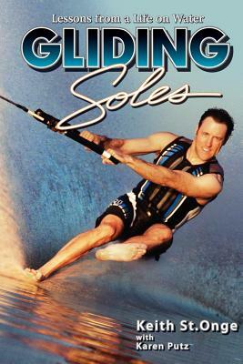 Gliding Soles: Lessons from a Life on Water by Karen Putz, Keith St Onge