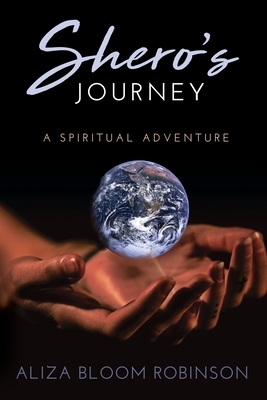 Shero's Journey: A Spiritual Adventure by Aliza Bloom Robinson