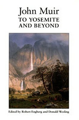 John Muir to Yosemite and Beyond: Writings from the Years 1863 to 1875 by Robert Engberg