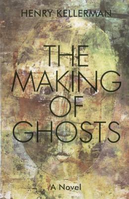 The Making of Ghosts by Henry Kellerman