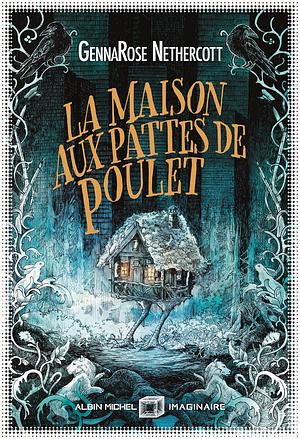 La maison aux pattes de poulet by GennaRose Nethercott