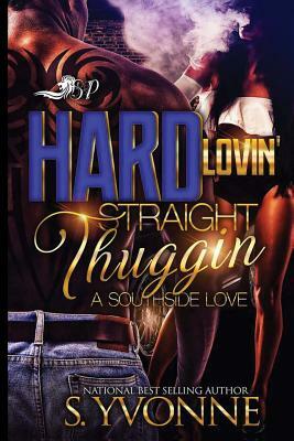 Hard Lovin' Straight Thuggin': A Southside Love by S. Yvonne