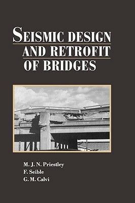 Seismic Design and Retrofit of Bridges by G. M. Calvi, F. Seible, M. J. N. Priestley