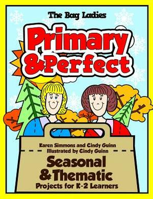 Primary & Perfect: Seasonal & Thematic Projects for K-2 Learners by Cindy Guinn, Karen Simmons