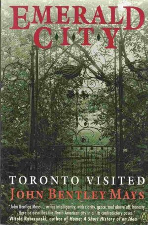 Emerald City: Toronto Visited by John Bentley Mays