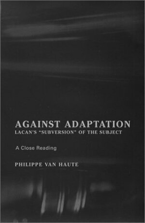 Against Adaptation: Lacan's Subversion of the Subject by Miranda Vankerk, Philippe Van Haute, Paul Crowe