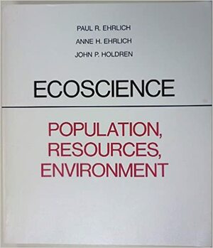 Ecoscience: Population, Resources, Environment by John P. Holdren, Ann H. Ehrlich, Paul R. Ehrlich