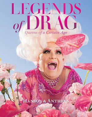 Legends of Drag: Queens of a Certain Age by Devin Antheus, Harry James Hanson