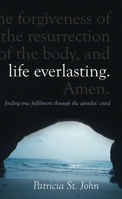 Life Everlasting: Finding True Fulfilment Through the Apostles' Creed by Patricia St. John