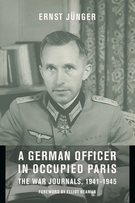 A German Officer in Occupied Paris: The War Journals, 1941-1945 by Ernst Jünger
