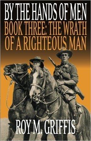 The Wrath of a Righteous Man by Roy M. Griffis, Roy M. Griffis