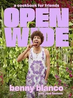 Open Wide: A Cookbook for Friends by Jess Damuck, benny blanco