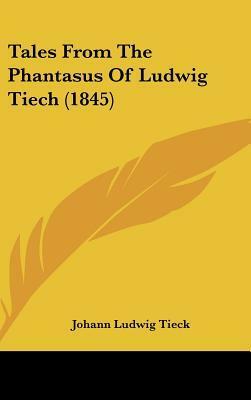 Tales From The Phantasus Of Ludwig Tiech (1845) by Ludwig Tieck