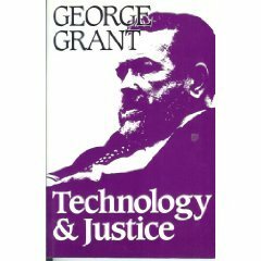 Technology & Justice by George Parkin Grant