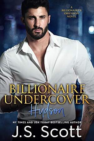 Billionaire Undercover: The Billionaire's Obsession ~ Hudson by J.S. Scott, J.S. Scott